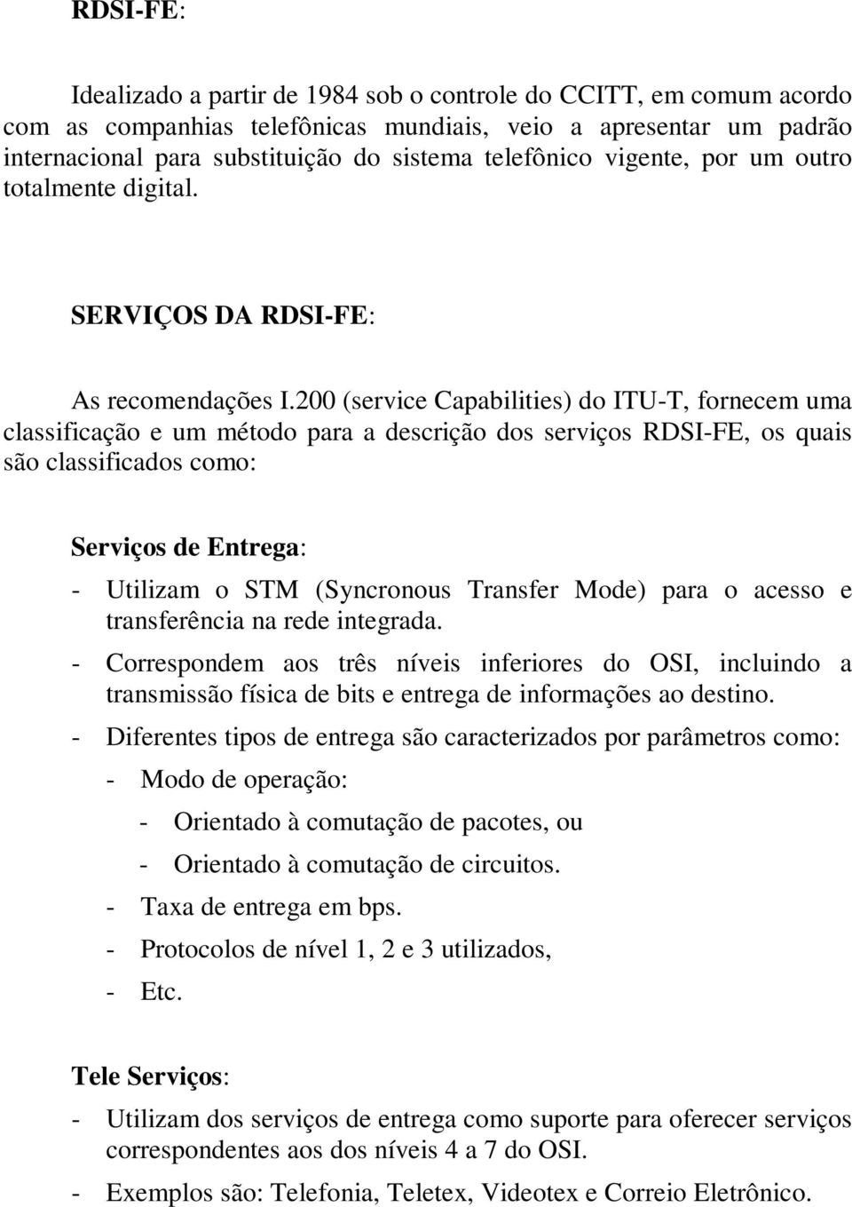 200 (service Capabilities) do ITU-T, fornecem uma classificação e um método para a descrição dos serviços RDSI-FE, os quais são classificados como: Serviços de Entrega: - Utilizam o STM (Syncronous