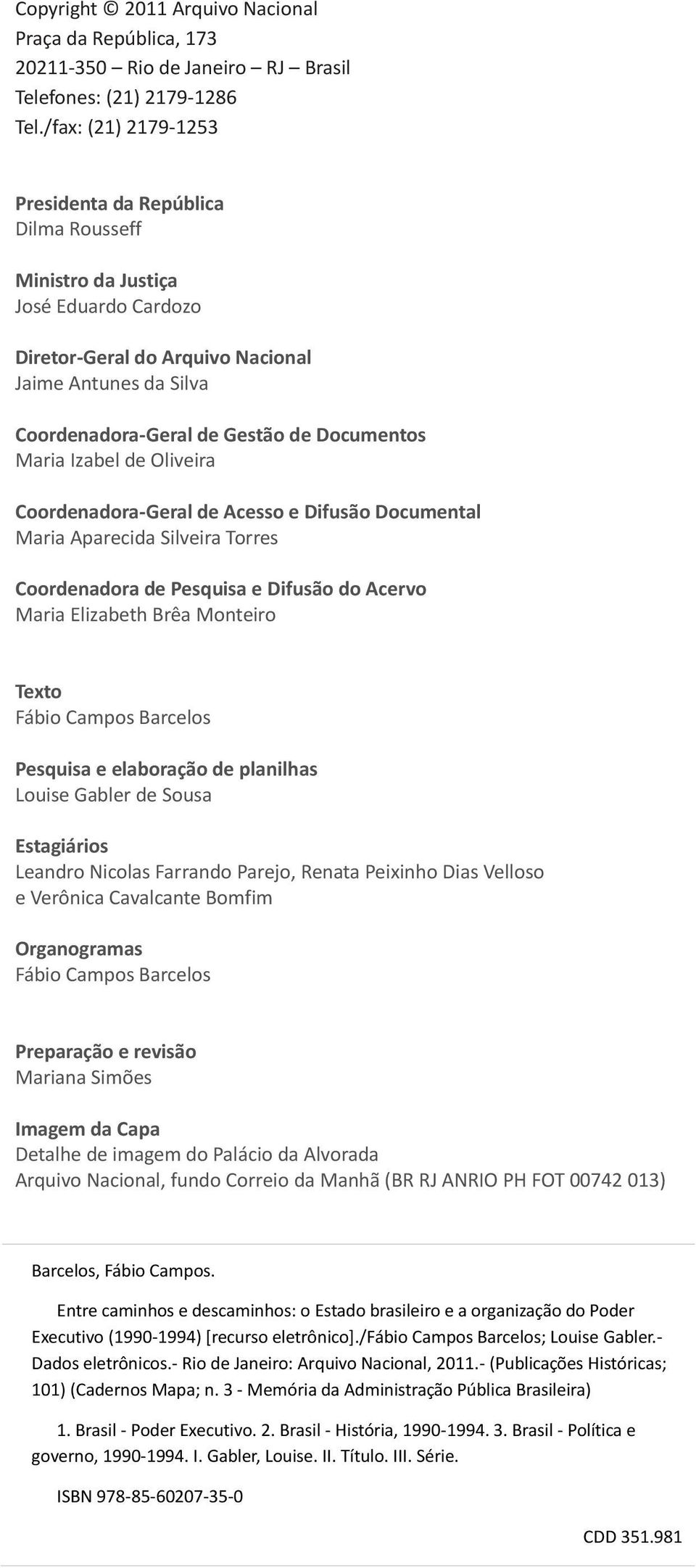 Documentos Maria Izabel de Oliveira Coordenadora-Geral de Acesso e Difusão Documental Maria Aparecida Silveira Torres Coordenadora de Pesquisa e Difusão do Acervo Maria Elizabeth Brêa Monteiro Texto