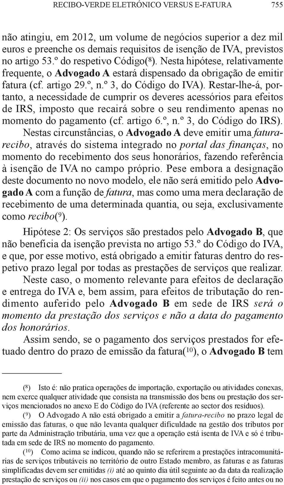 Restar-lhe-á, portanto, a necessidade de cumprir os deveres acessórios para efeitos de irs, imposto que recairá sobre o seu rendimento apenas no momento do pagamento (cf. artigo 6.º, n.