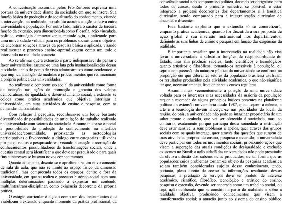 Por outro lado, retira o caráter de terceira função da extensão, para dimensioná-la como filosofia, ação vinculada, política, estratégia democratizante, metodologia, sinalizando para uma universidade