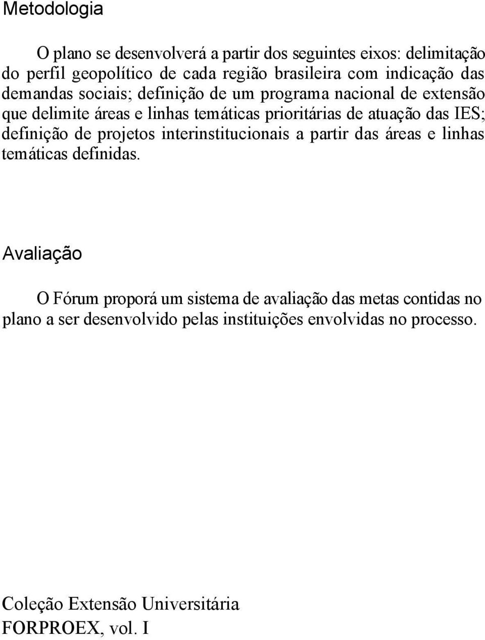 definição de projetos interinstitucionais a partir das áreas e linhas temáticas definidas.