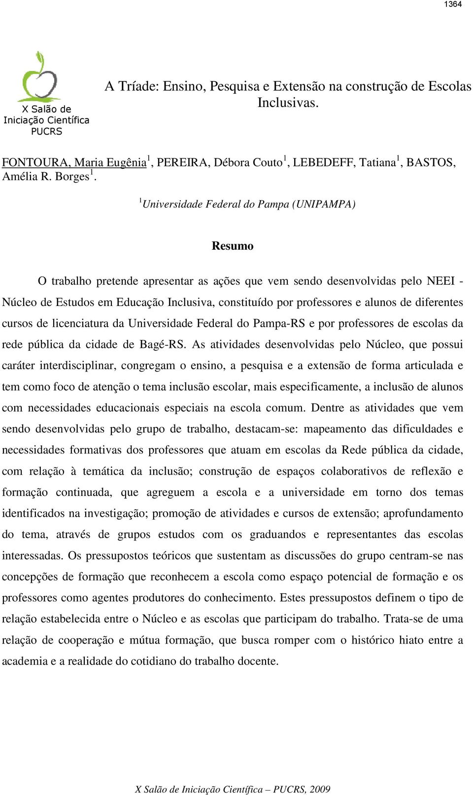 1 Universidade Federal do Pampa (UNIPAMPA) Resumo O trabalho pretende apresentar as ações que vem sendo desenvolvidas pelo NEEI - Núcleo de Estudos em Educação Inclusiva, constituído por professores