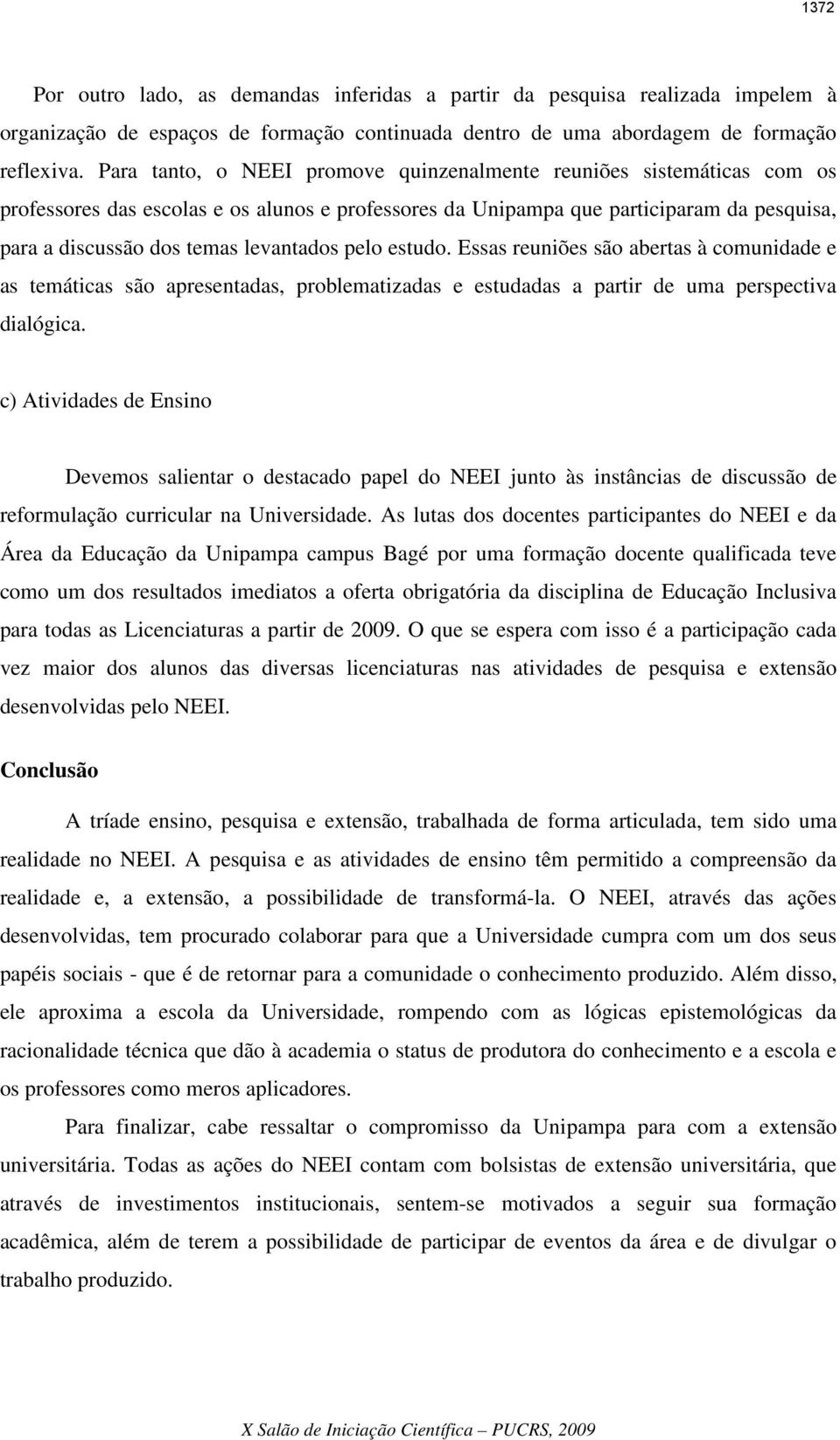 levantados pelo estudo. Essas reuniões são abertas à comunidade e as temáticas são apresentadas, problematizadas e estudadas a partir de uma perspectiva dialógica.