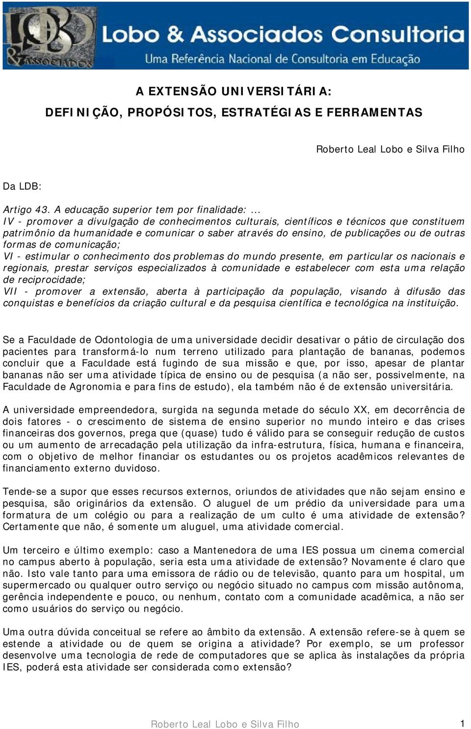 comunicação; VI - estimular o conhecimento dos problemas do mundo presente, em particular os nacionais e regionais, prestar serviços especializados à comunidade e estabelecer com esta uma relação de