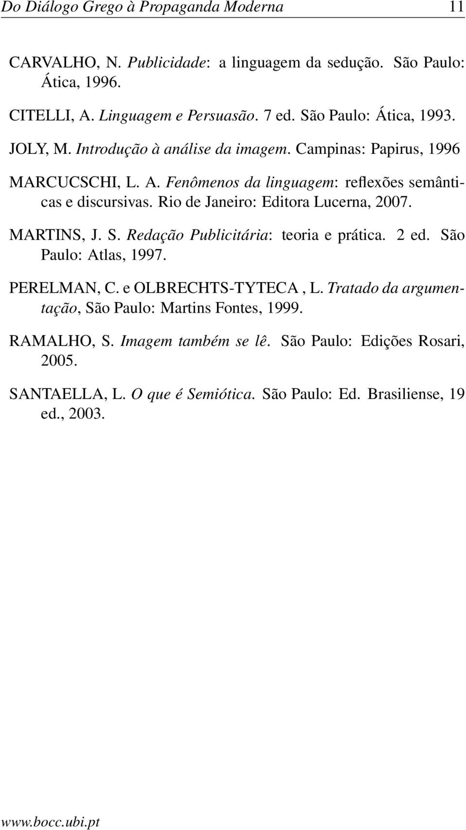 Rio de Janeiro: Editora Lucerna, 2007. MARTINS, J. S. Redação Publicitária: teoria e prática. 2 ed. São Paulo: Atlas, 1997. PERELMAN, C. e OLBRECHTS-TYTECA, L.