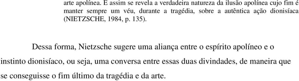 a tragédia, sobre a autêntica ação dionisíaca (NIETZSCHE, 1984, p. 135).