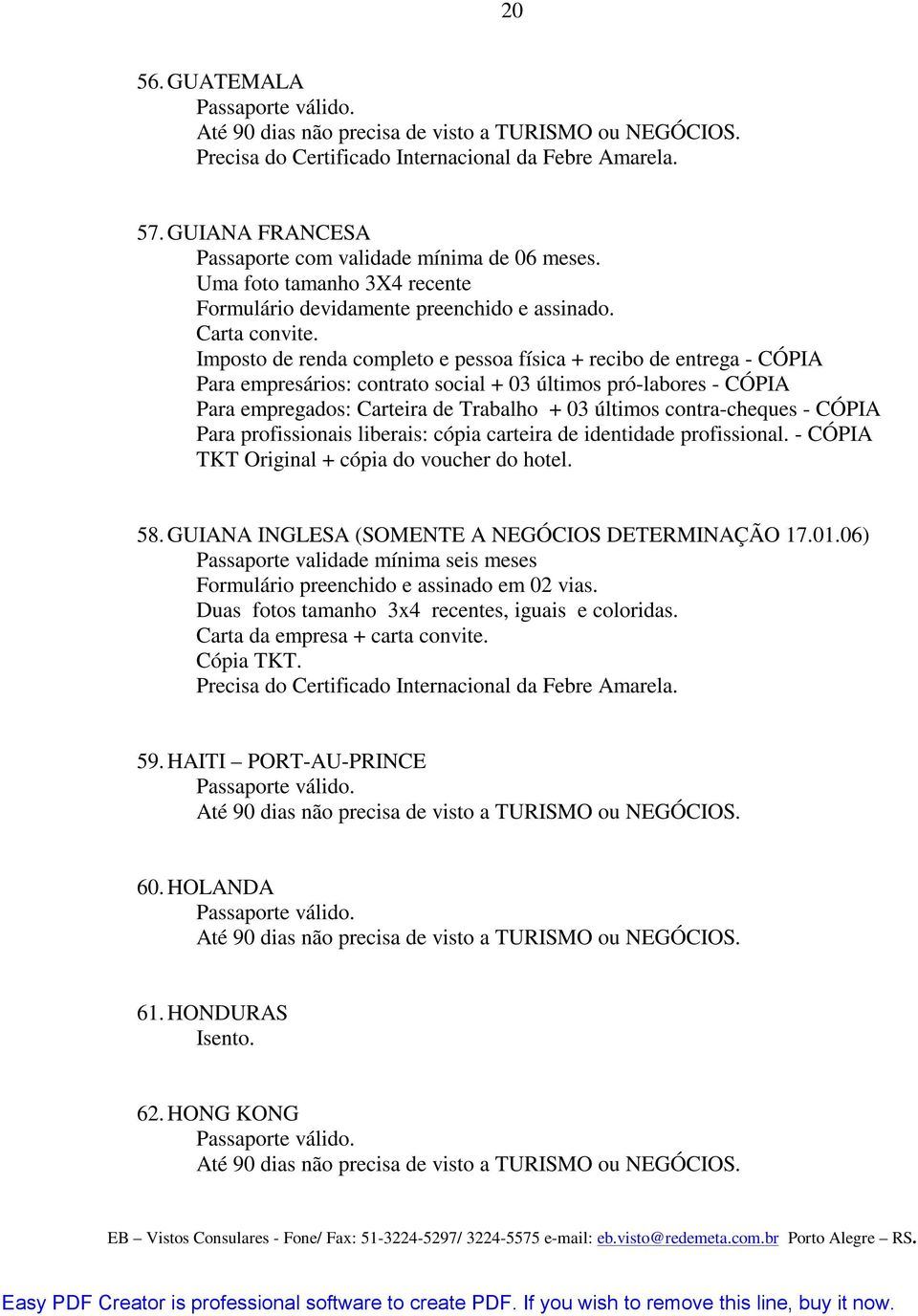 Imposto de renda completo e pessoa física + recibo de entrega - CÓPIA Para empresários: contrato social + 03 últimos pró-labores - CÓPIA Para empregados: Carteira de Trabalho + 03 últimos