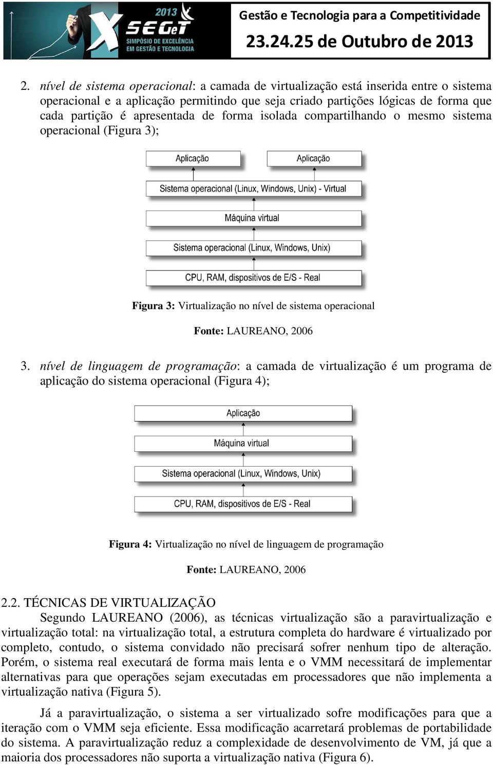 nível de linguagem de programação: a camada de virtualização é um programa de aplicação do sistema operacional (Figura 4); Figura 4: Virtualização no nível de linguagem de programação Fonte: