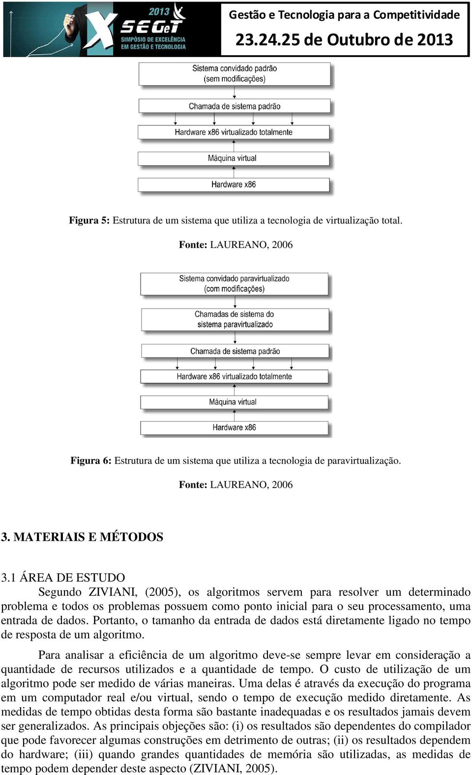 1 ÁREA DE ESTUDO Segundo ZIVIANI, (2005), os algoritmos servem para resolver um determinado problema e todos os problemas possuem como ponto inicial para o seu processamento, uma entrada de dados.