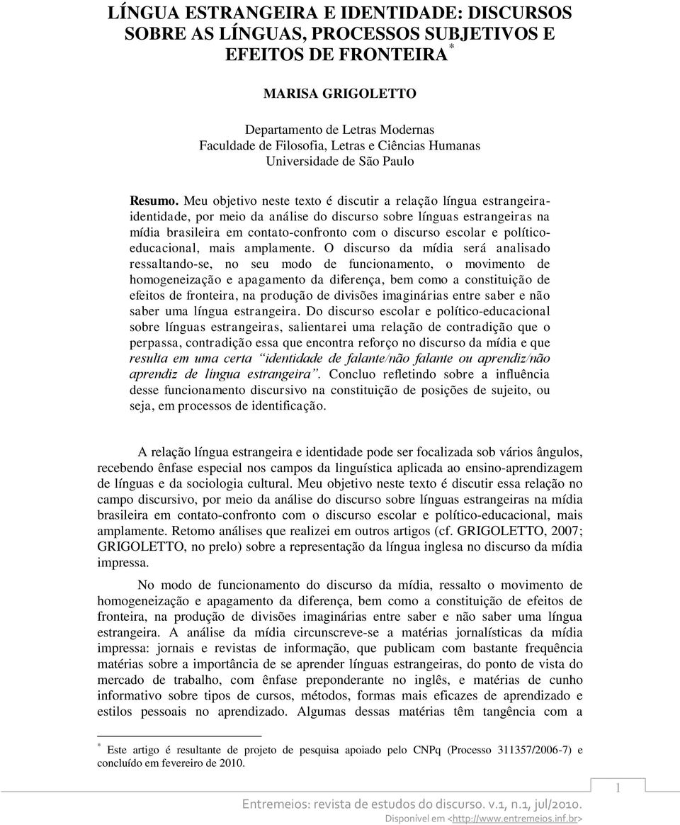 Meu objetivo neste texto é discutir a relação língua estrangeiraidentidade, por meio da análise do discurso sobre línguas estrangeiras na mídia brasileira em contato-confronto com o discurso escolar