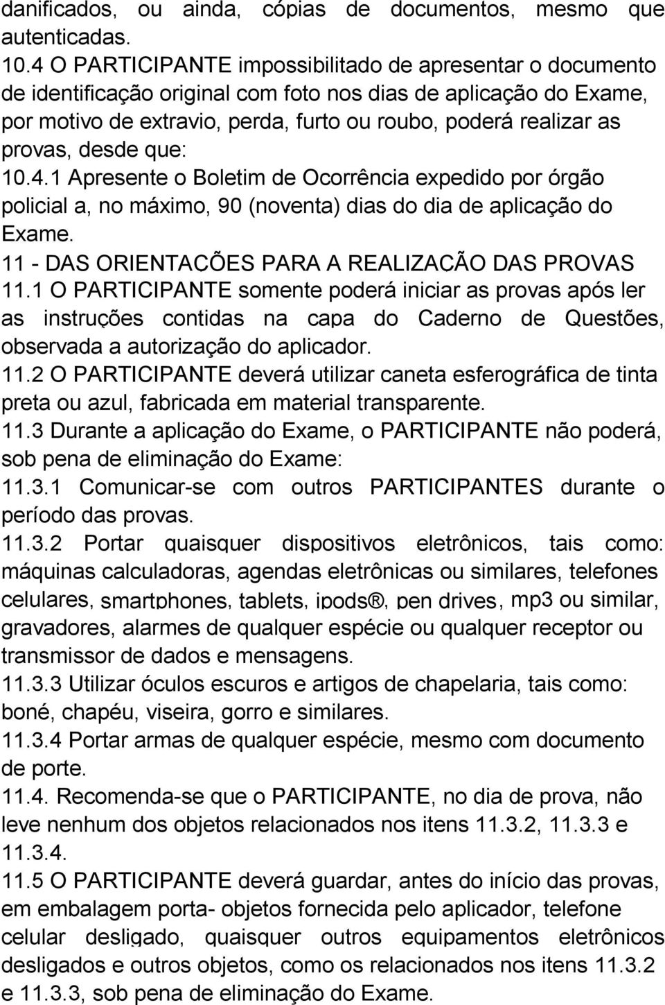 desde que: 10.4.1 Apresente o Boletim de Ocorrência expedido por órgão policial a, no máximo, 90 (noventa) dias do dia de aplicação do Exame. 11 - DAS ORIENTAÇÕES PARA A REALIZAÇÃO DAS PROVAS 11.