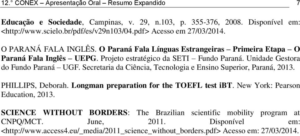 Unidade Gestora do Fundo Paraná UGF. Secretaria da Ciência, Tecnologia e Ensino Superior, Paraná, 2013. PHILLIPS, Deborah. Longman preparation for the TOEFL test ibt.