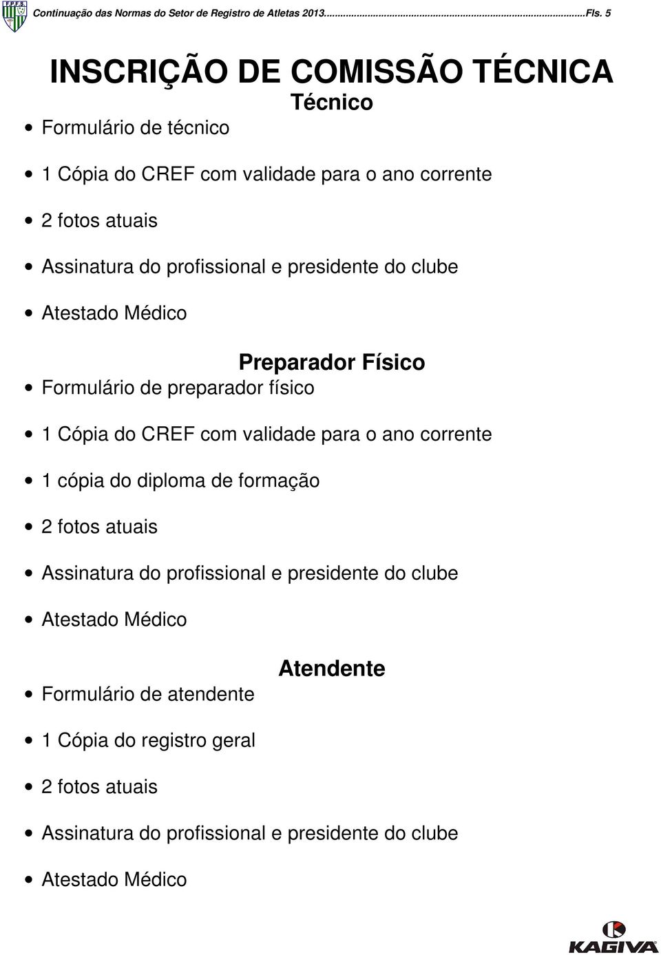 profissional e presidente do clube Atestado Médico Preparador Físico Formulário de preparador físico 1 Cópia do CREF com validade para o ano corrente 1