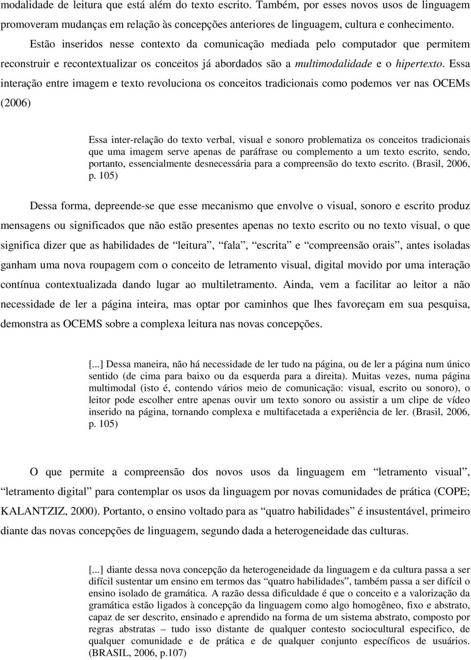 Essa interação entre imagem e texto revoluciona os conceitos tradicionais como podemos ver nas OCEMs (2006) Essa inter-relação do texto verbal, visual e sonoro problematiza os conceitos tradicionais