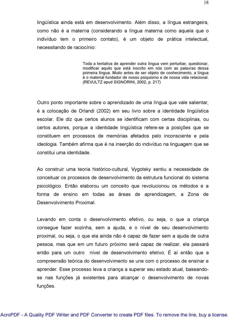 raciocínio: Toda a tentativa de aprender outra língua vem perturbar, questionar, modificar aquilo que está inscrito em nós com as palavras dessa primeira língua.