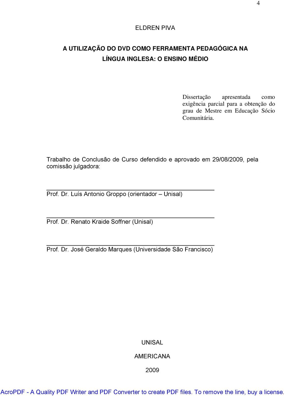 Trabalho de Conclusão de Curso defendido e aprovado em 29/08/2009, pela comissão julgadora: Prof. Dr.