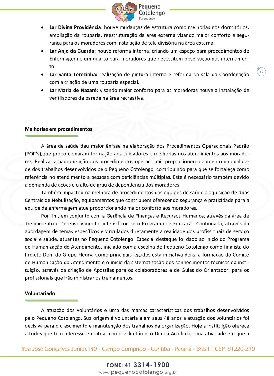 Lar Anjo da Guarda: houve reforma interna, criando um espaço para procedimentos de Enfermagem e um quarto para moradores que necessitem observação pós internamento.