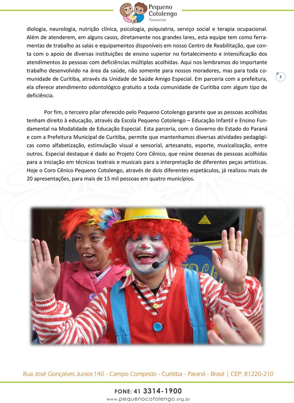 apoio de diversas instituições de ensino superior no fortalecimento e intensificação dos atendimentos às pessoas com deficiências múltiplas acolhidas.