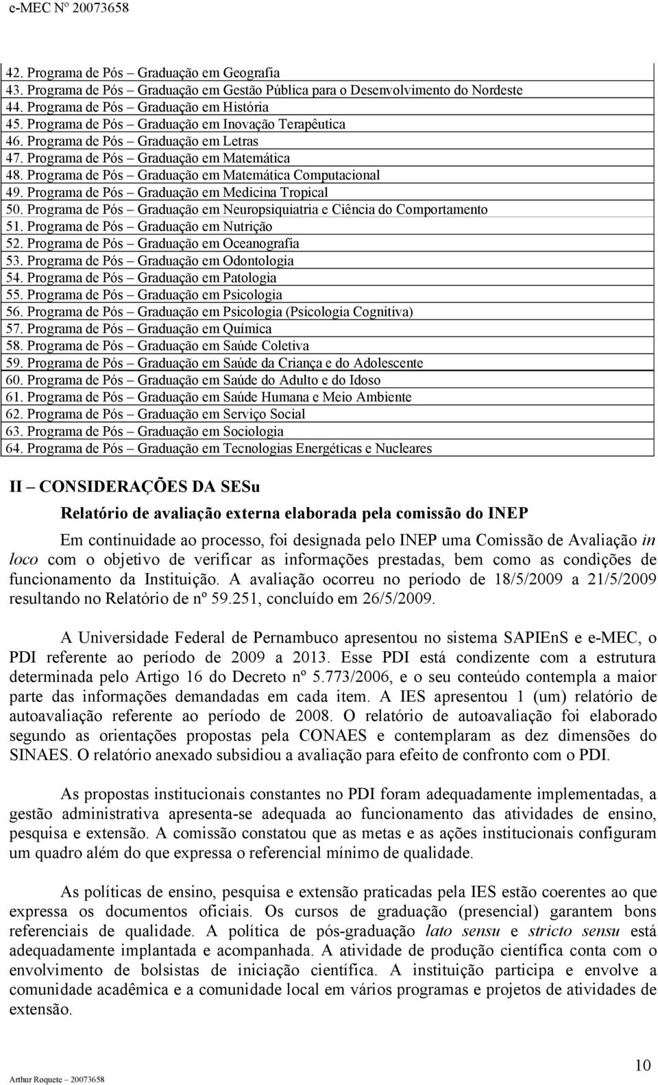 Programa de Pós Graduação em Medicina Tropical 50. Programa de Pós Graduação em Neuropsiquiatria e Ciência do Comportamento 51. Programa de Pós Graduação em Nutrição 52.