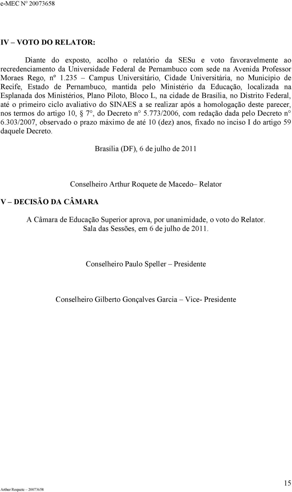 cidade de Brasília, no Distrito Federal, até o primeiro ciclo avaliativo do SINAES a se realizar após a homologação deste parecer, nos termos do artigo 10, 7, do Decreto n 5.