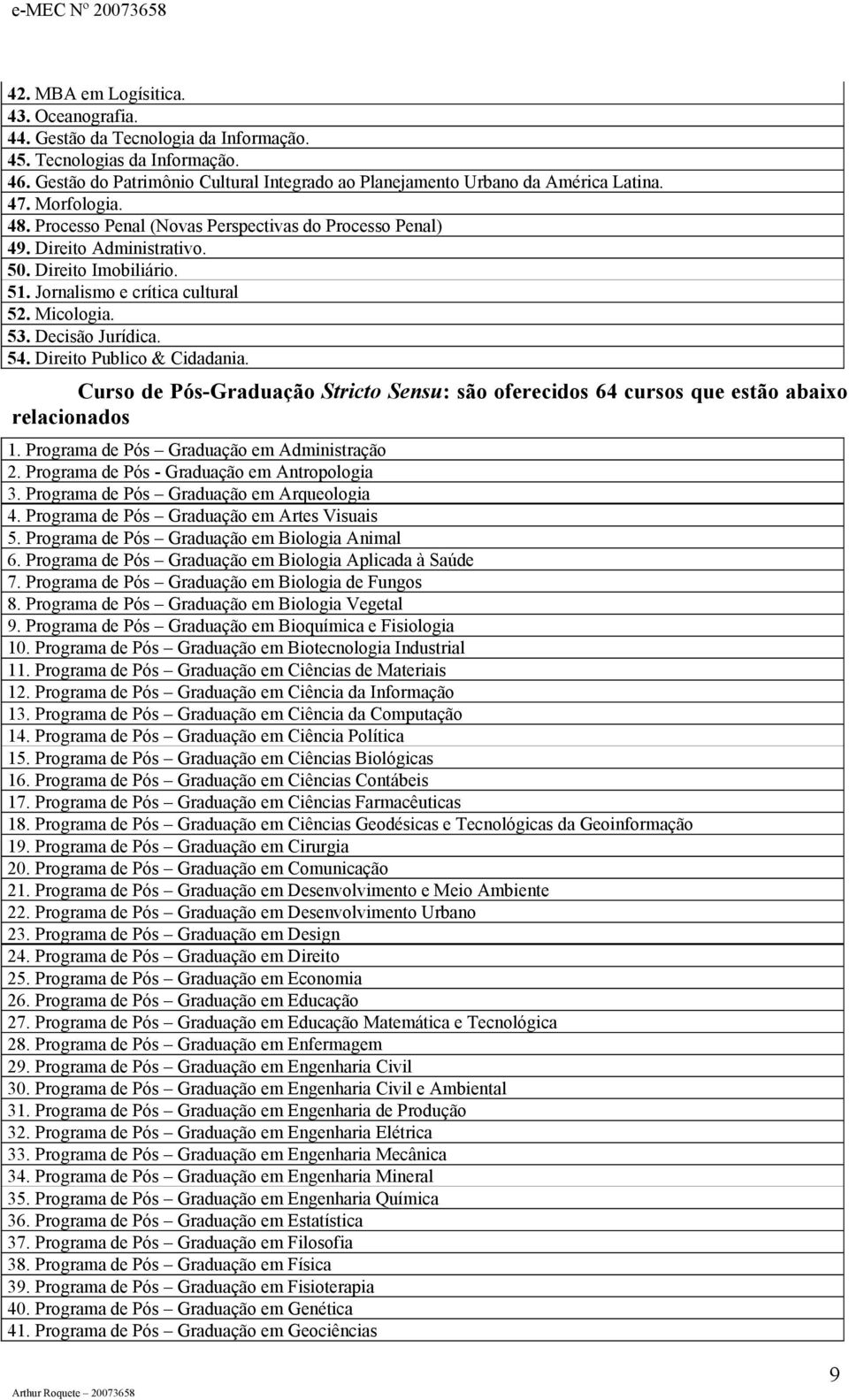 54. Direito Publico & Cidadania. Curso de Pós-Graduação Stricto Sensu: são oferecidos 64 cursos que estão abaixo relacionados 1. Programa de Pós Graduação em Administração 2.