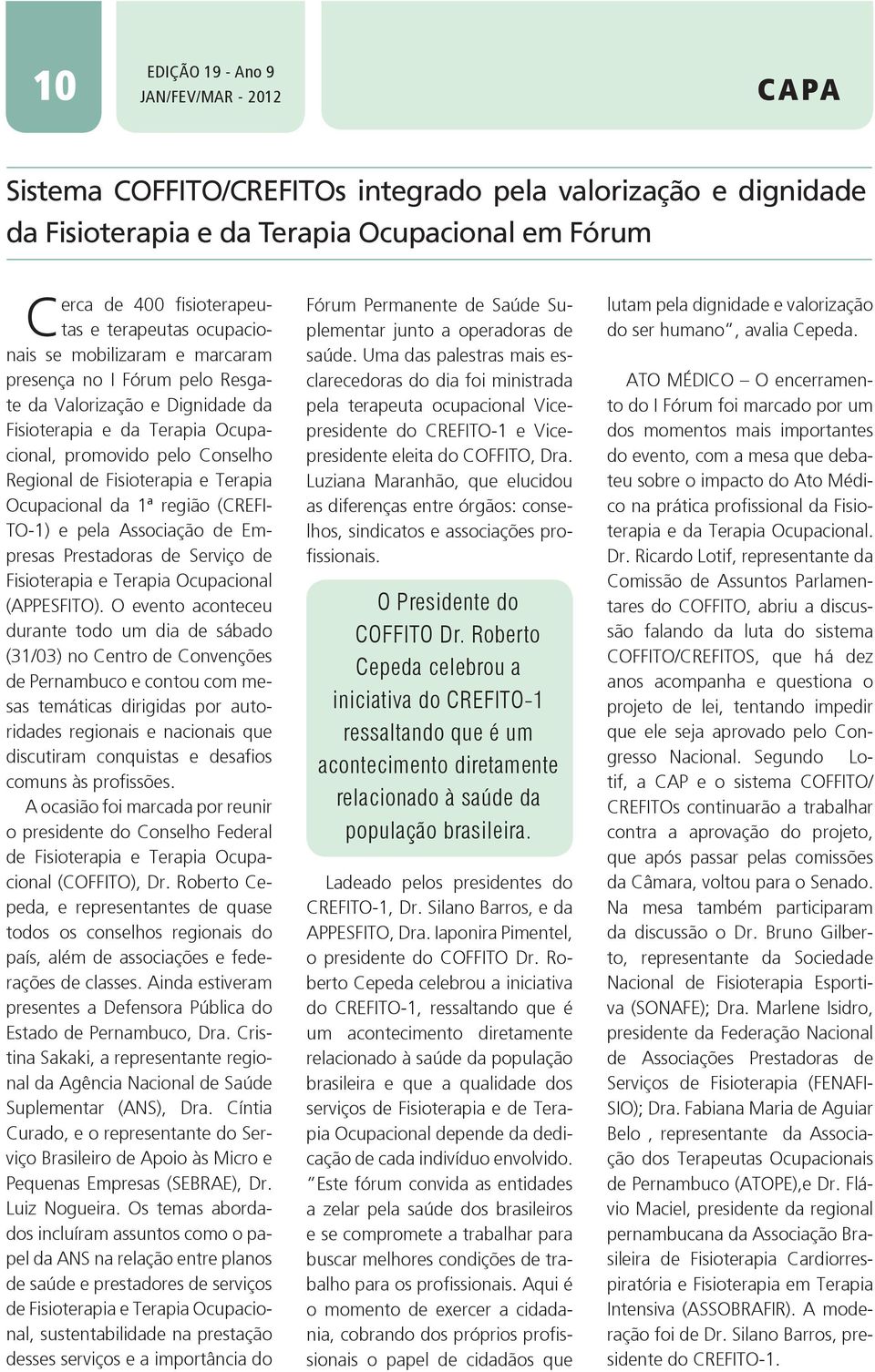 Fisioterapia e Terapia Ocupacional da 1ª região (CREFI- TO-1) e pela Associação de Empresas Prestadoras de Serviço de Fisioterapia e Terapia Ocupacional (APPESFITO).