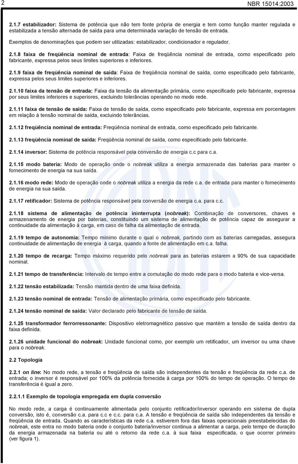 tensão de entrada. Exemplos de denominações que podem ser utilizadas: estabilizador, condicionador e regulador. 2.1.