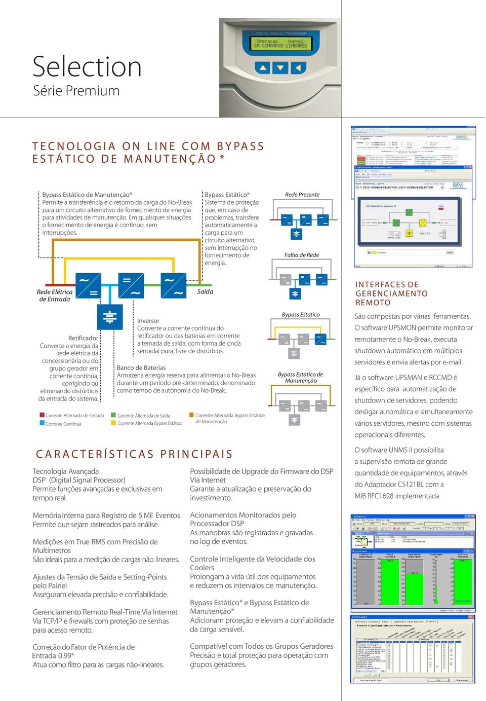 Bypass Estático* Sistema de proteção que, em caso de problemas, transfere automaticamente a carga para um circuito alternativo, sem interrupção no fornecimento de energia.