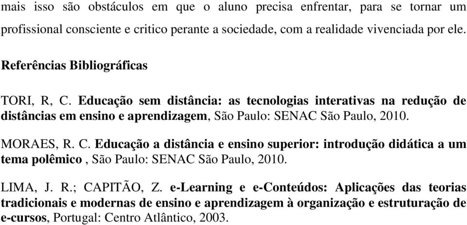 Educação sem distância: as tecnologias interativas na redução de distâncias em ensino e aprendizagem, São Paulo: SENAC São Paulo, 2010. MORAES, R. C.