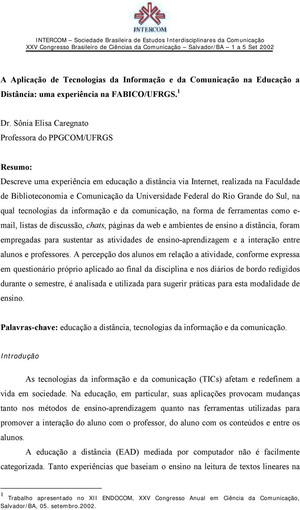 do Rio Grande do Sul, na qual tecnologias da informação e da comunicação, na forma de ferramentas como e- mail, listas de discussão, chats, páginas da web e ambientes de ensino a distância, foram