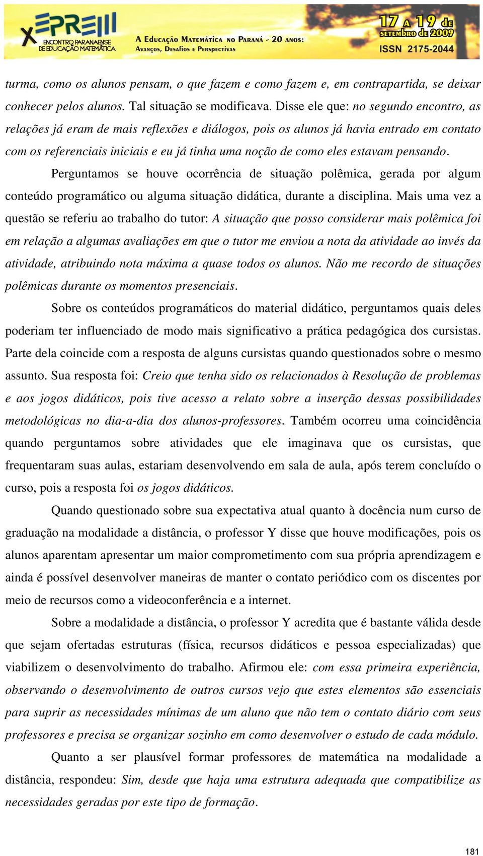 estavam pensando. Perguntamos se houve ocorrência de situação polêmica, gerada por algum conteúdo programático ou alguma situação didática, durante a disciplina.