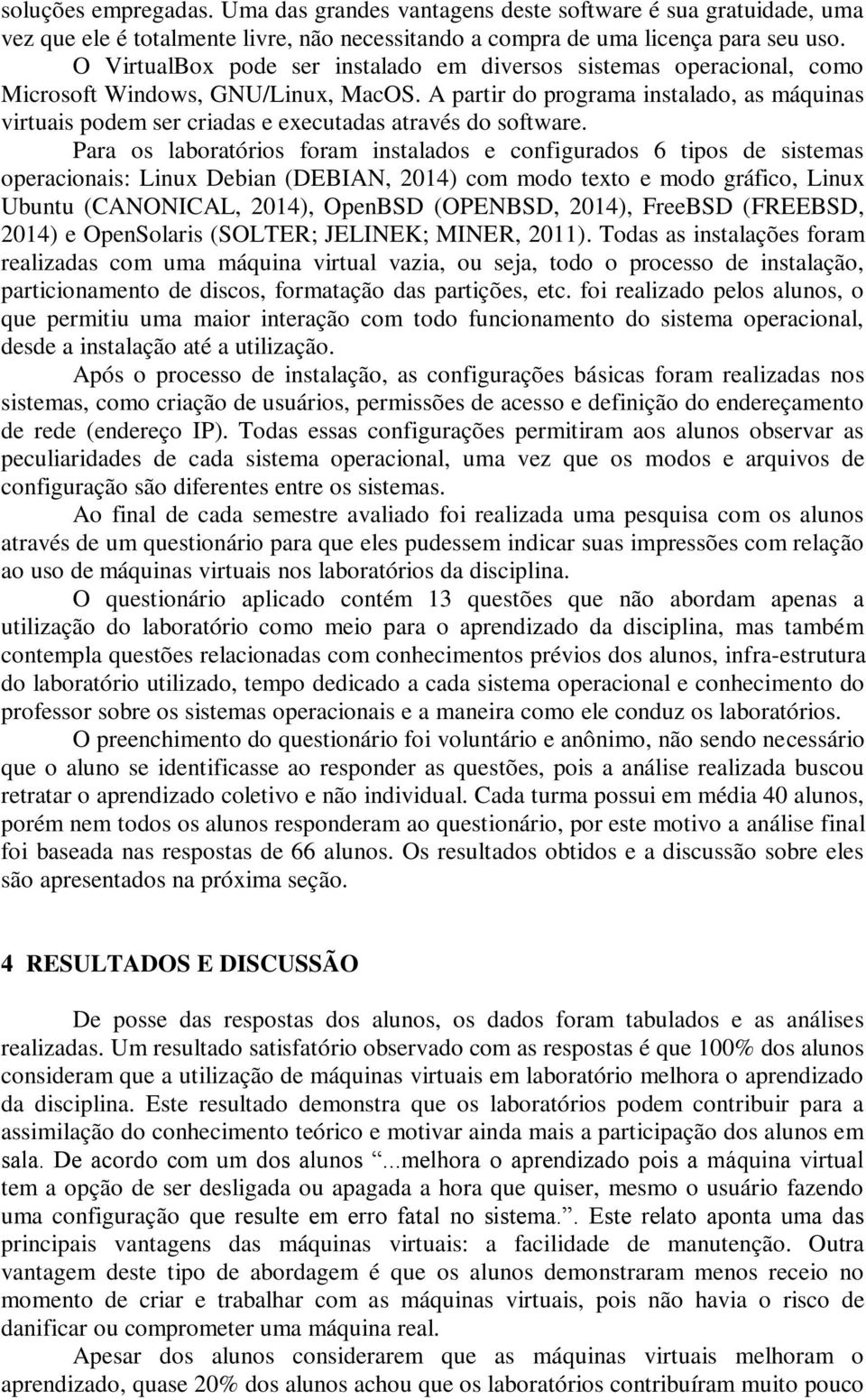 A partir do programa instalado, as máquinas virtuais podem ser criadas e executadas através do software.