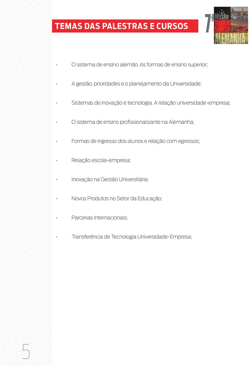 A relação universidade-empresa; O sistema de ensino profissionalizante na Alemanha; Formas de ingresso dos alunos e