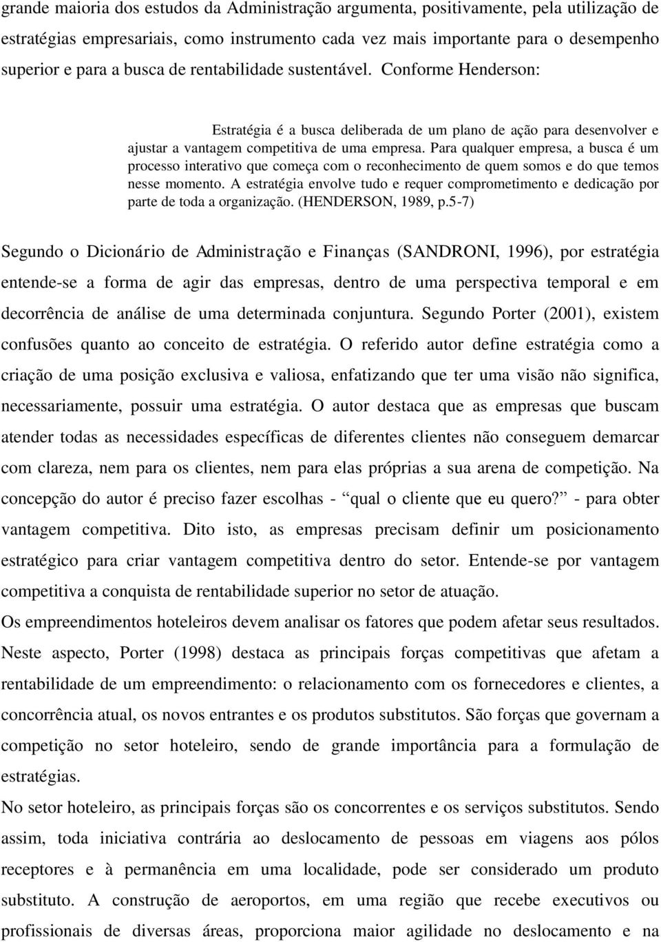 Para qualquer empresa, a busca é um processo interativo que começa com o reconhecimento de quem somos e do que temos nesse momento.