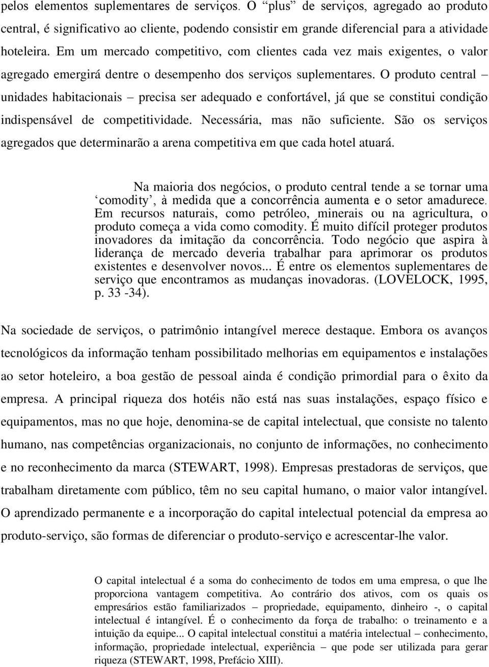 O produto central unidades habitacionais precisa ser adequado e confortável, já que se constitui condição indispensável de competitividade. Necessária, mas não suficiente.