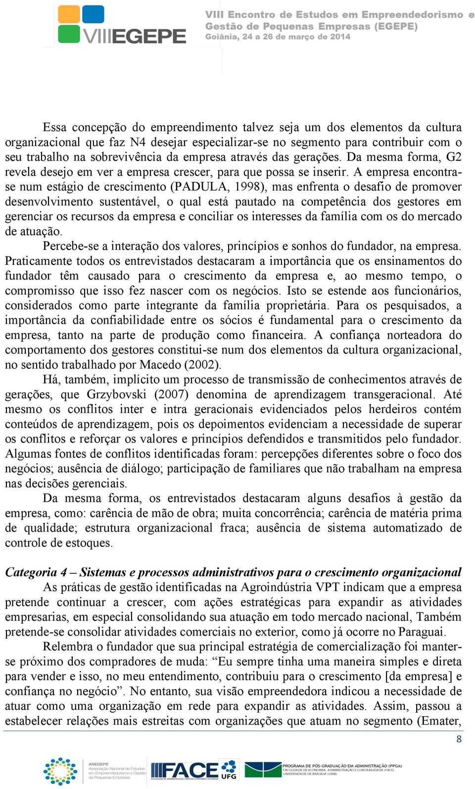 A empresa encontrase num estágio de crescimento (PADULA, 1998), mas enfrenta o desafio de promover desenvolvimento sustentável, o qual está pautado na competência dos gestores em gerenciar os