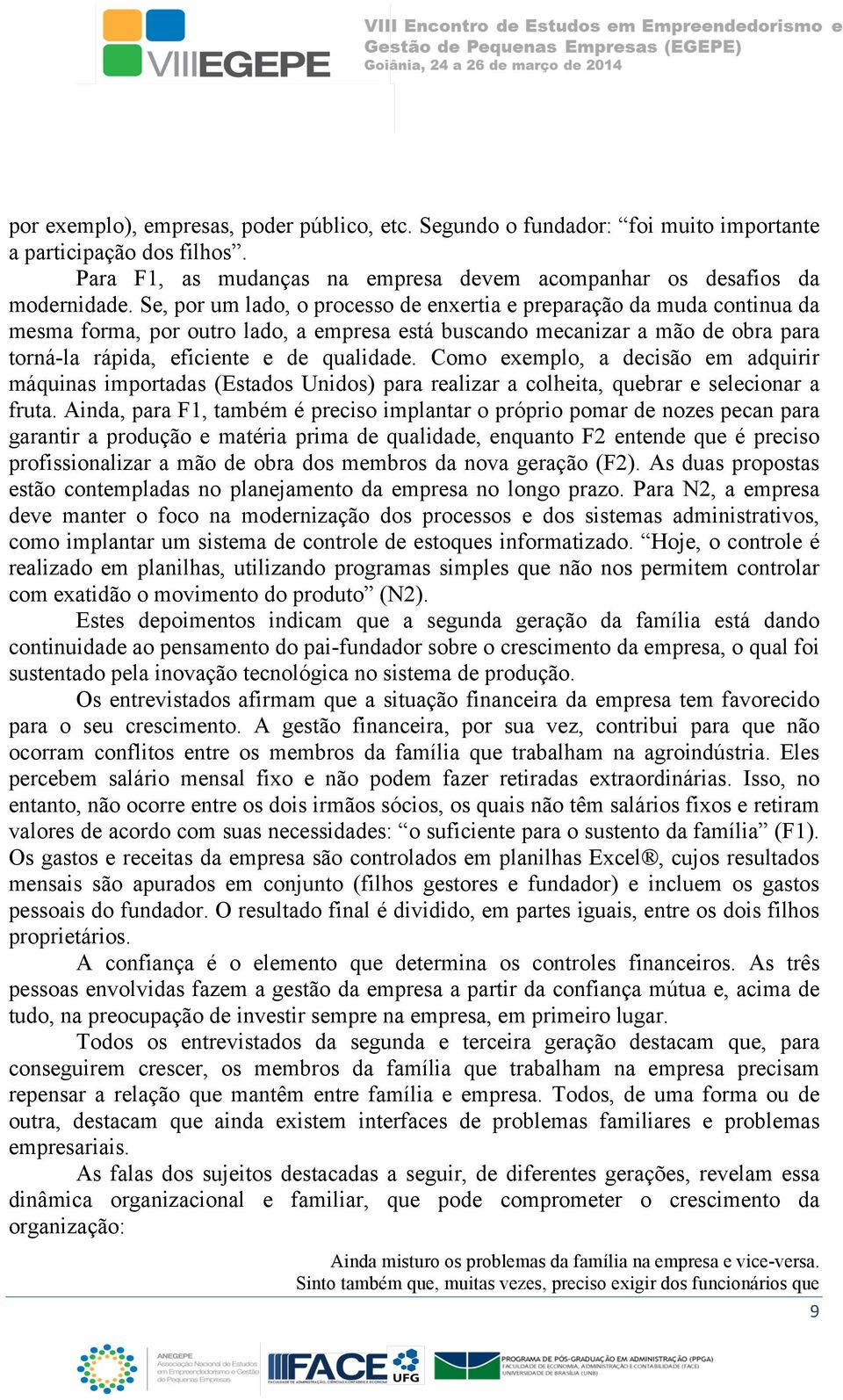 Como exemplo, a decisão em adquirir máquinas importadas (Estados Unidos) para realizar a colheita, quebrar e selecionar a fruta.