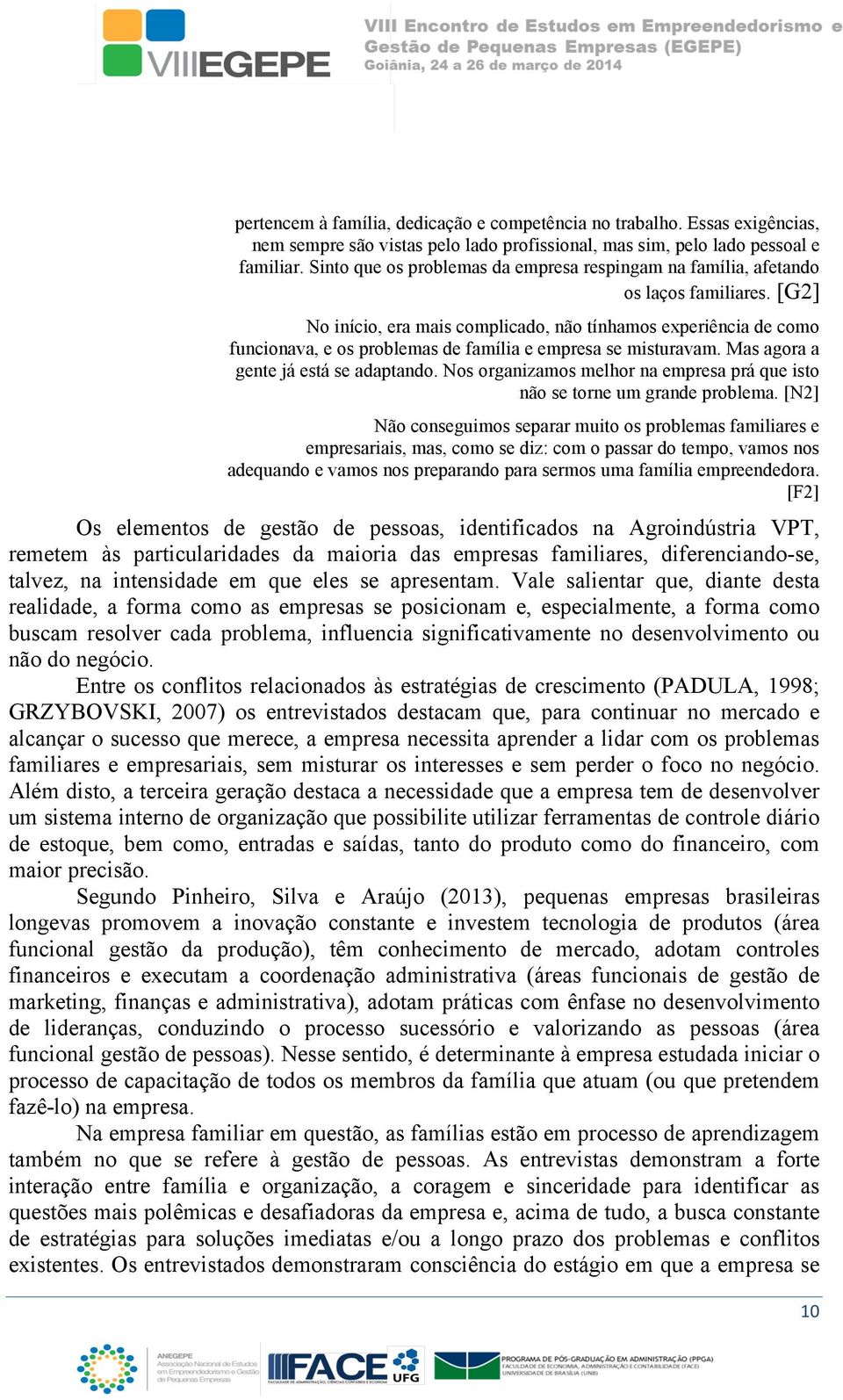 [G2] No início, era mais complicado, não tínhamos experiência de como funcionava, e os problemas de família e empresa se misturavam. Mas agora a gente já está se adaptando.