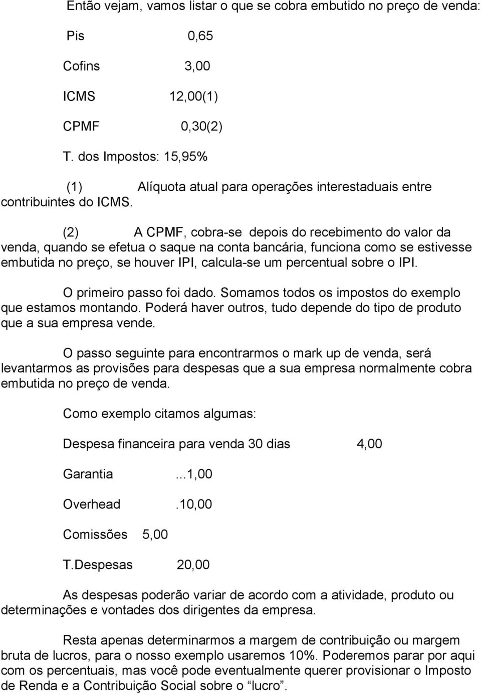 (2) A CPMF, cobra-se depois do recebimento do valor da venda, quando se efetua o saque na conta bancária, funciona como se estivesse embutida no preço, se houver IPI, calcula-se um percentual sobre o