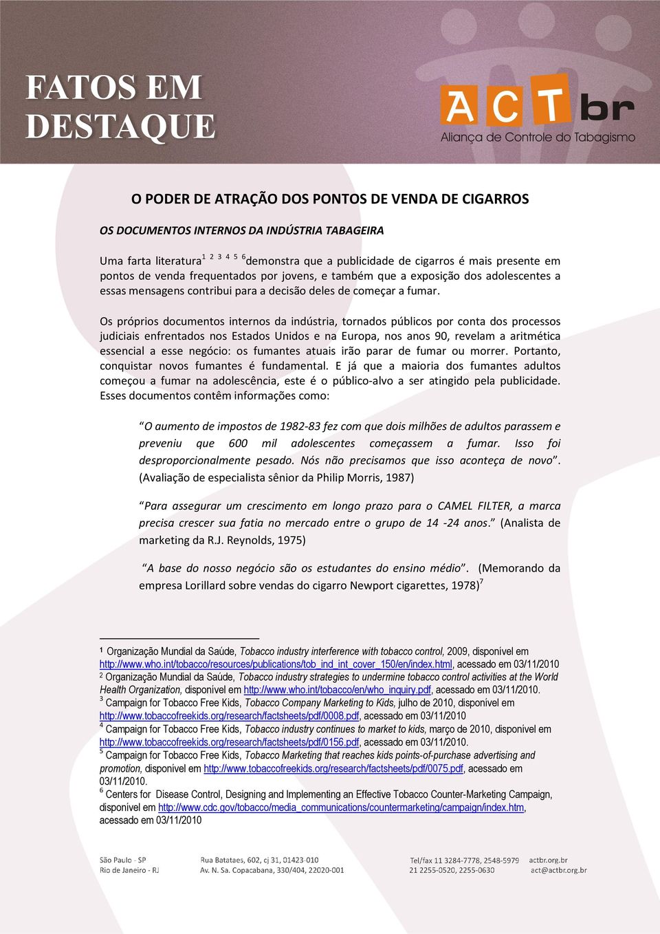 Os próprios documentos internos da indústria, tornados públicos por conta dos processos judiciais enfrentados nos Estados Unidos e na Europa, nos anos 90, revelam a aritmética essencial a esse