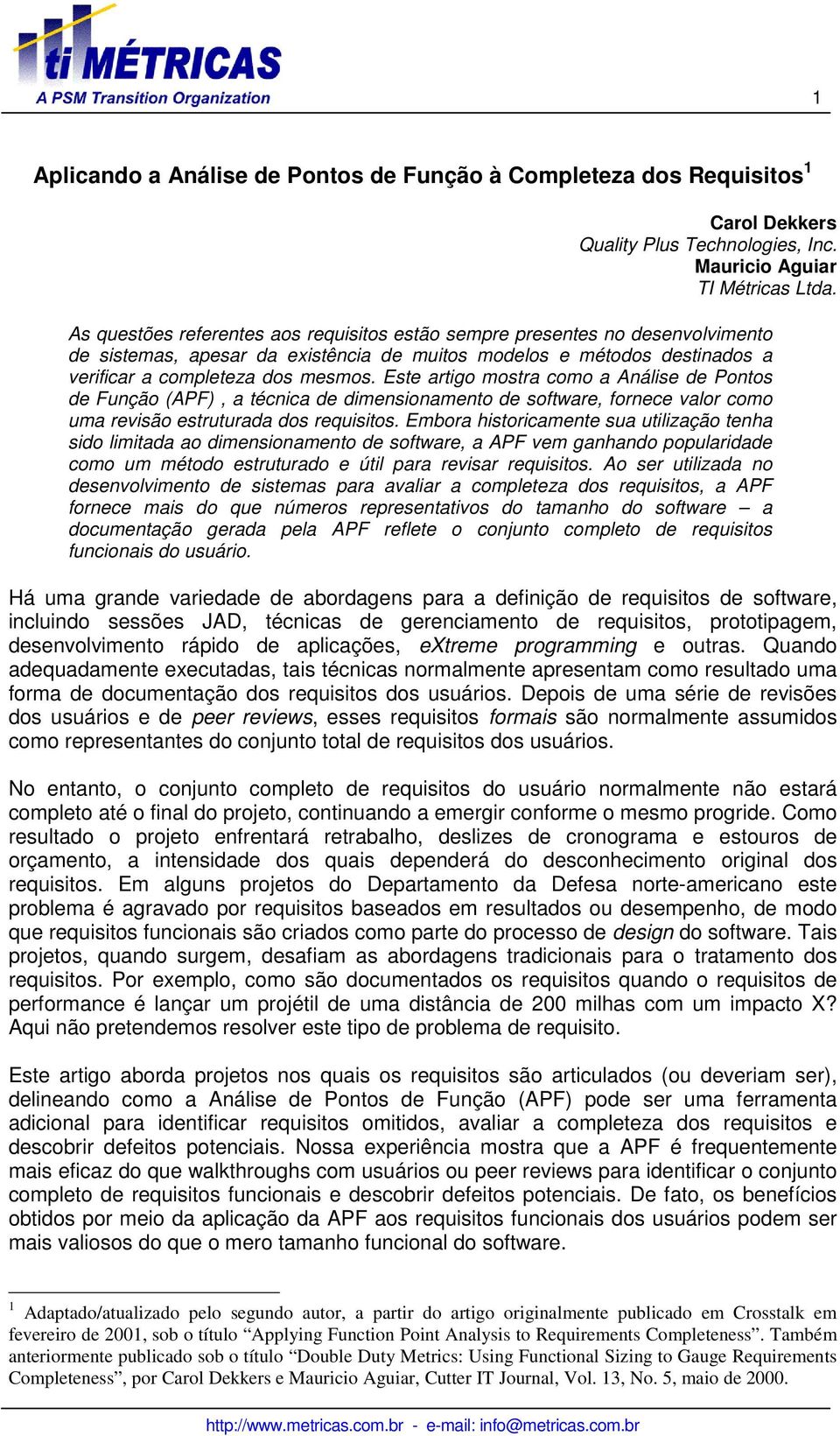 Este artigo mostra como a Análise de Pontos de Função (APF), a técnica de dimensionamento de software, fornece valor como uma revisão estruturada dos requisitos.