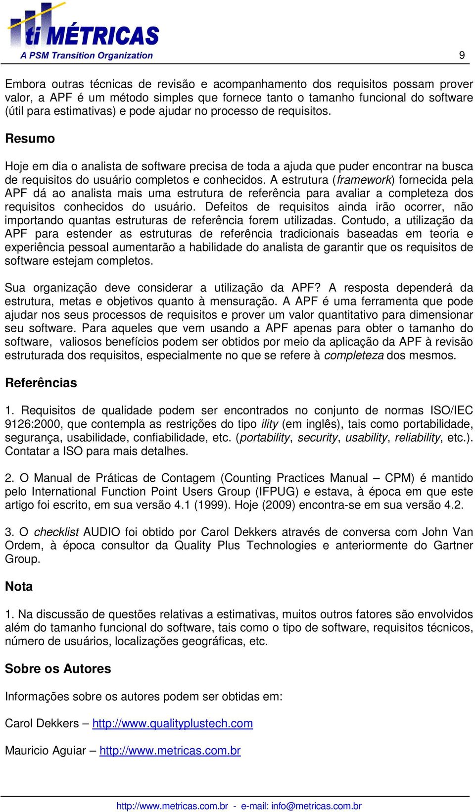 A estrutura (framework) fornecida pela APF dá ao analista mais uma estrutura de referência para avaliar a completeza dos requisitos conhecidos do usuário.