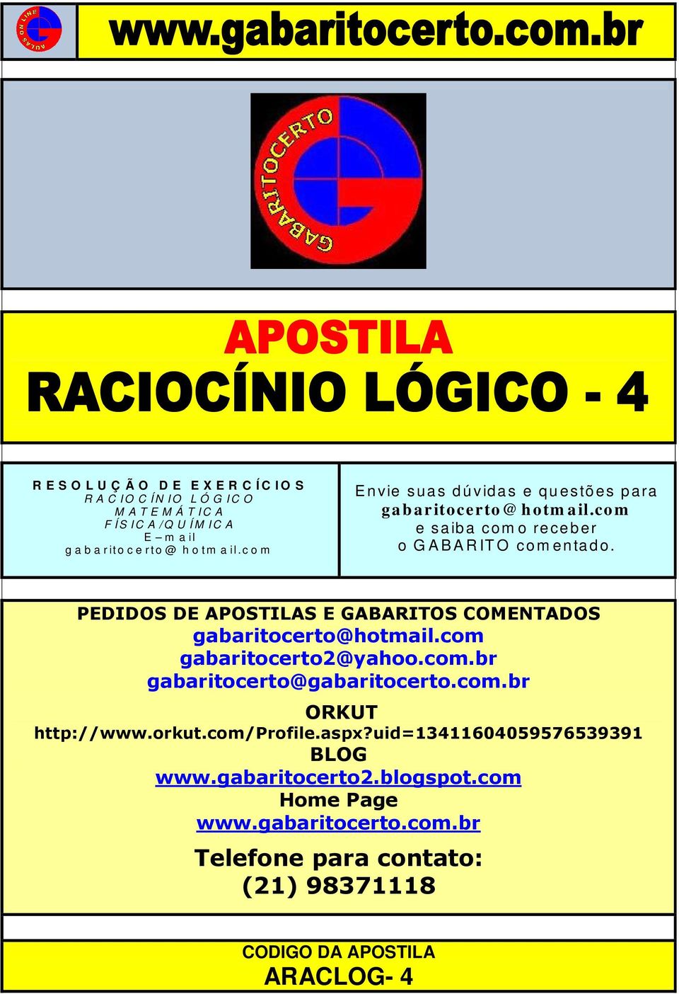 PEDIDOS DE APOSTILAS E GABARITOS COMENTADOS gabaritocerto@hotmail.com gabaritocerto2@yahoo.com.br gabaritocerto@gabaritocerto.com.br ORKUT http://www.orkut.