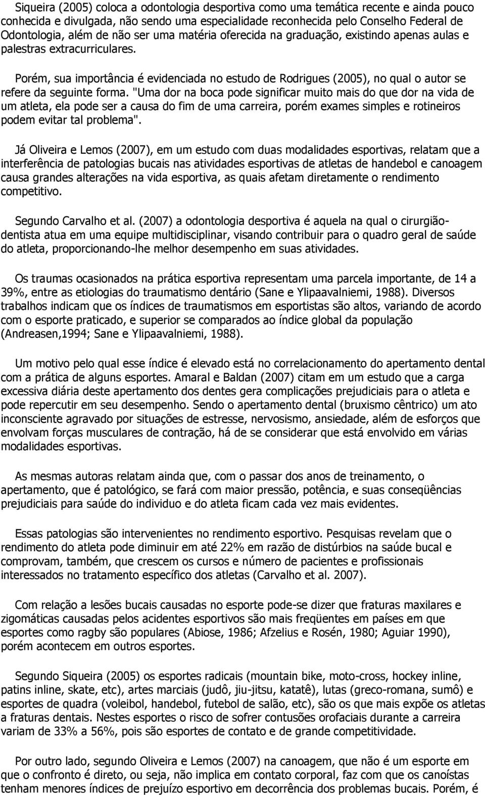 Porém, sua importância é evidenciada no estudo de Rodrigues (2005), no qual o autor se refere da seguinte forma.