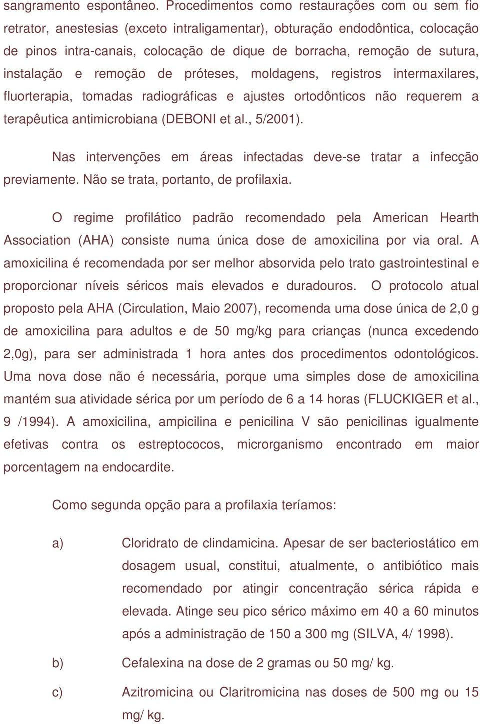 sutura, instalação e remoção de próteses, moldagens, registros intermaxilares, fluorterapia, tomadas radiográficas e ajustes ortodônticos não requerem a terapêutica antimicrobiana (DEBONI et al.