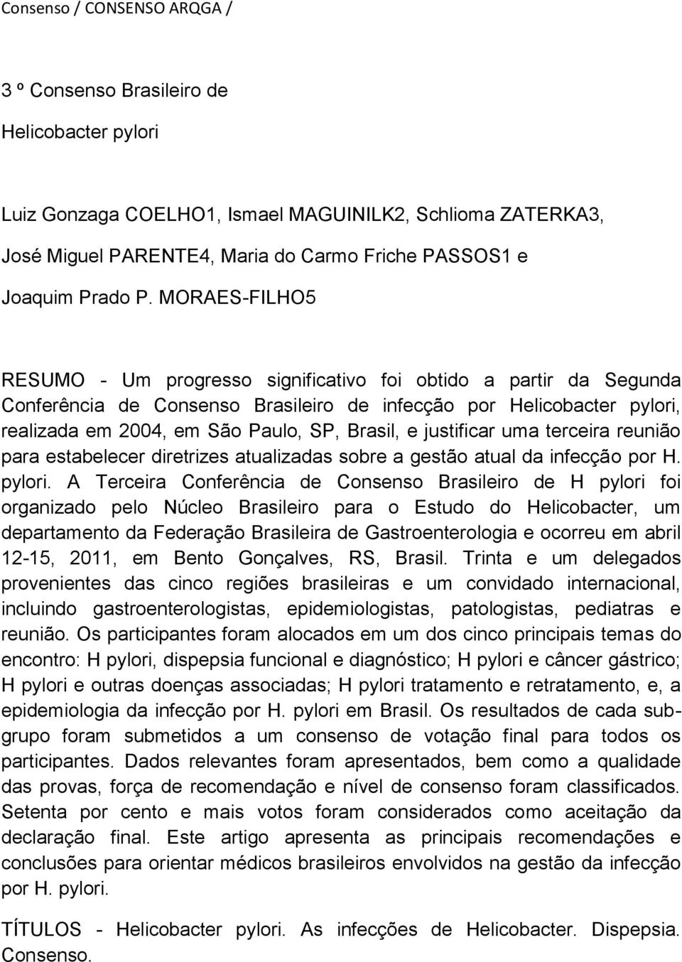 MORAES-FILHO5 RESUMO - Um progresso significativo foi obtido a partir da Segunda Conferência de Consenso Brasileiro de infecção por Helicobacter pylori, realizada em 2004, em São Paulo, SP, Brasil, e