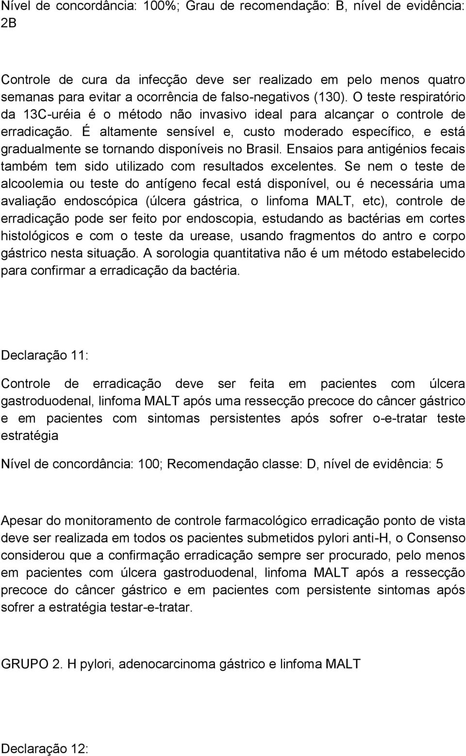 É altamente sensível e, custo moderado específico, e está gradualmente se tornando disponíveis no Brasil. Ensaios para antigénios fecais também tem sido utilizado com resultados excelentes.