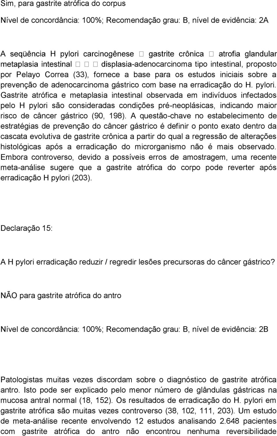 Gastrite atrófica e metaplasia intestinal observada em indivíduos infectados pelo H pylori são consideradas condições pré-neoplásicas, indicando maior risco de câncer gástrico (90, 198).