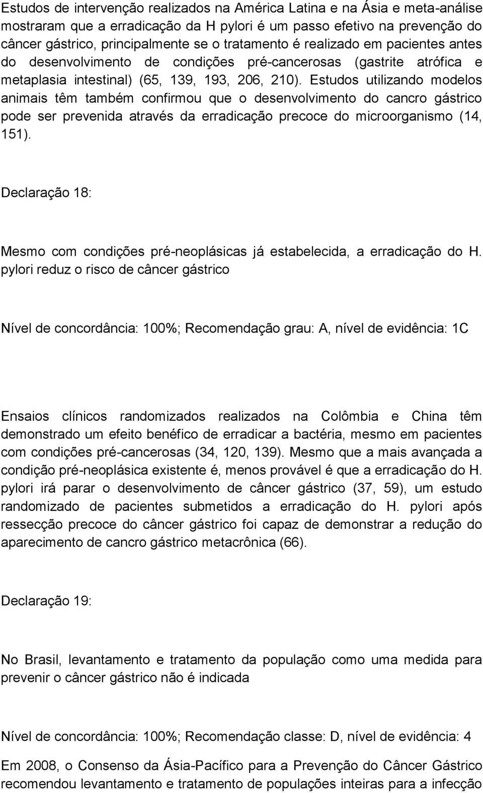 Estudos utilizando modelos animais têm também confirmou que o desenvolvimento do cancro gástrico pode ser prevenida através da erradicação precoce do microorganismo (14, 151).