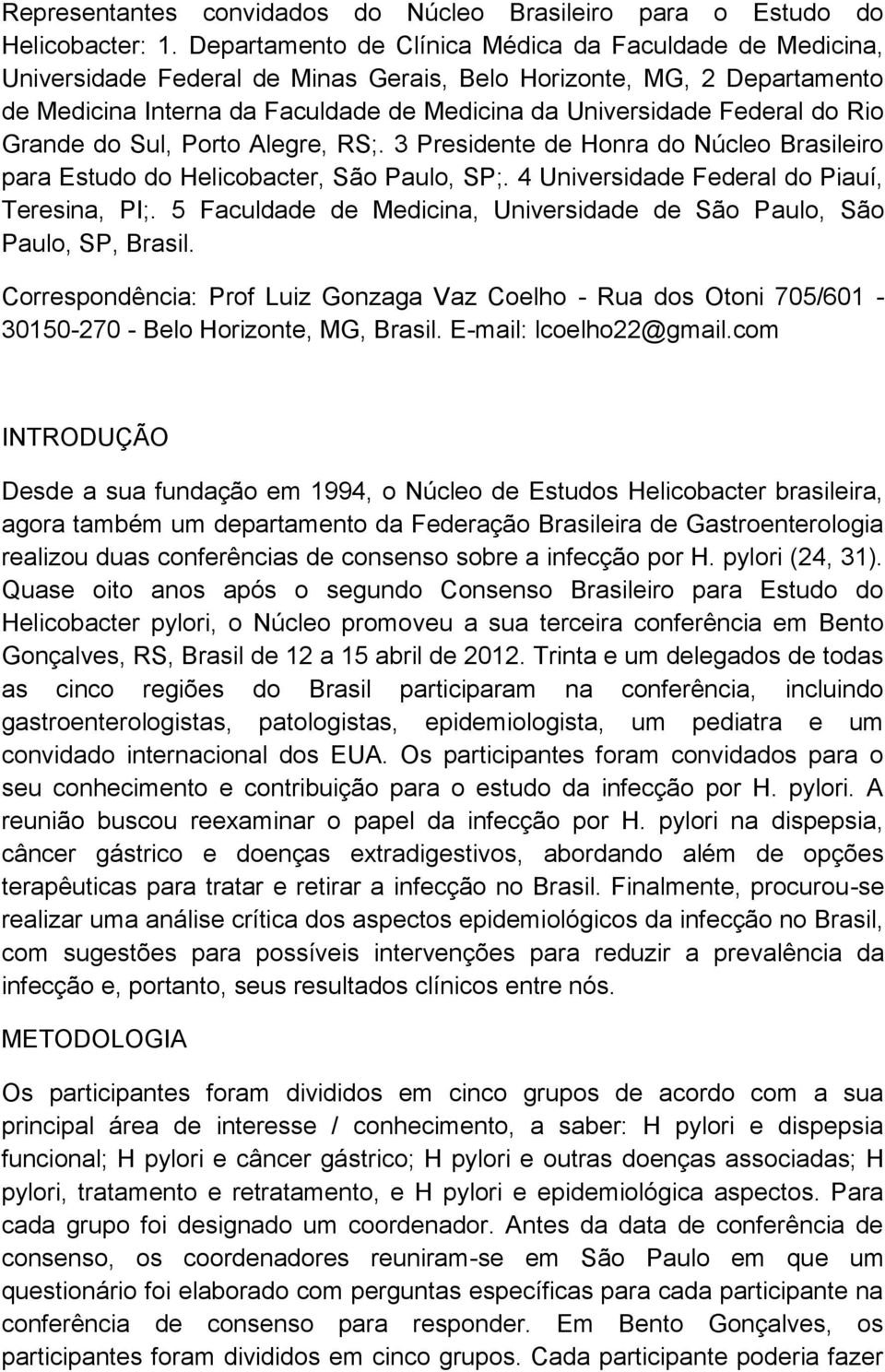 do Rio Grande do Sul, Porto Alegre, RS;. 3 Presidente de Honra do Núcleo Brasileiro para Estudo do Helicobacter, São Paulo, SP;. 4 Universidade Federal do Piauí, Teresina, PI;.